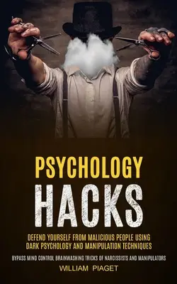 Psychology Hacks : Le guide de la psychologie : se défendre des personnes malveillantes en utilisant la psychologie noire et les techniques de manipulation (Contourner le contrôle de l'esprit, le lavage de cerveau, etc. - Psychology Hacks: Defend Yourself From Malicious People Using Dark Psychology and Manipulation Techniques (Bypass Mind Control Brainwash