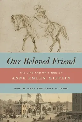 Notre amie bien-aimée : La vie et les écrits d'Anne Emlen Mifflin - Our Beloved Friend: The Life and Writings of Anne Emlen Mifflin