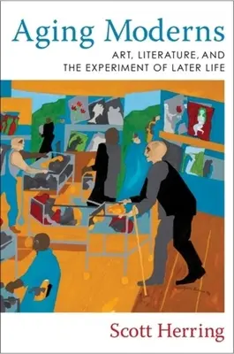 Les Modernes vieillissants : L'art, la littérature et l'expérience du troisième âge - Aging Moderns: Art, Literature, and the Experiment of Later Life