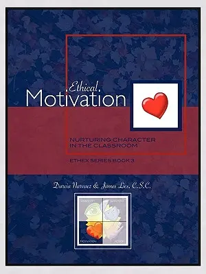 Motivation éthique : Nourrir le caractère dans la salle de classe, Série Ethex Livre 3 - Ethical Motivation: Nurturing Character in the Classroom, Ethex Series Book 3