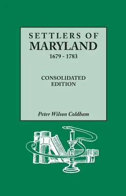 Colons du Maryland, 1679-1783. Édition consolidée (Consolidated) - Settlers of Maryland, 1679-1783. Consolidated Edition (Consolidated)