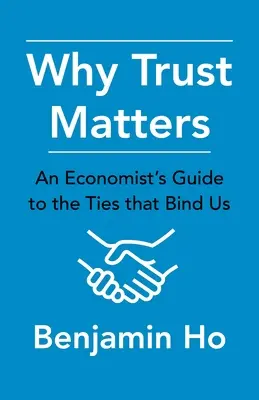 Pourquoi la confiance est importante : Guide de l'économiste sur les liens qui nous unissent - Why Trust Matters: An Economist's Guide to the Ties That Bind Us