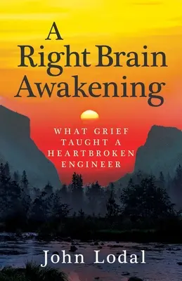 Un réveil du cerveau droit : Ce que le chagrin a appris à un ingénieur au cœur brisé - A Right Brain Awakening: What Grief Taught a Heartbroken Engineer