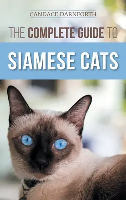 Le guide complet des chats siamois : Choisir, élever, dresser, nourrir, socialiser et enrichir la vie de votre chat siamois. - The Complete Guide to Siamese Cats: Selecting, Raising, Training, Feeding, Socializing, and Enriching the Life of Your Siamese Cat