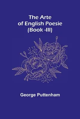 L'art de la poésie anglaise (Livre -III) - The Arte of English Poesie (Book -III)
