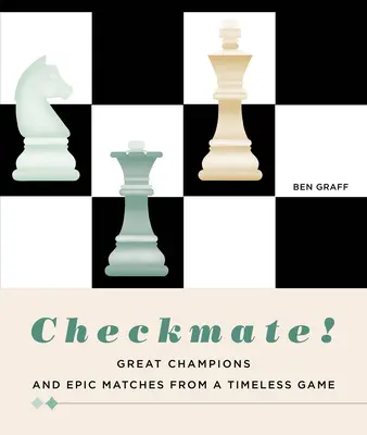 Échec et mat : Les grands champions et les matchs épiques d'un jeu intemporel - Checkmate!: Great Champions and Epic Matches from a Timeless Game