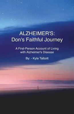 Alzheimer : Le voyage fidèle de Don : Un récit à la première personne de la vie avec la maladie d'Alzheimer - Alzheimer's: Don's Faithful Journey: A First-Person Account of Living with Alzheimer's Disease