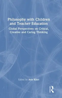 La philosophie avec les enfants et la formation des enseignants : Perspectives globales sur la pensée critique, créative et bienveillante - Philosophy with Children and Teacher Education: Global Perspectives on Critical, Creative and Caring Thinking