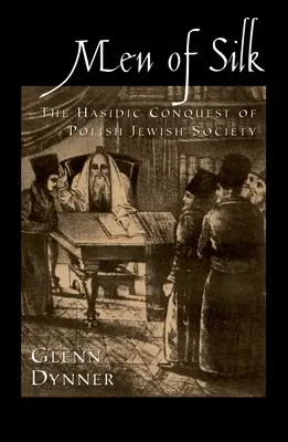 Les hommes de la soie : La conquête hassidique de la société juive polonaise - Men of Silk: The Hasidic Conquest of Polish Jewish Society