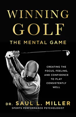 Winning Golf : The Mental Game (Créer la concentration, le sentiment et la confiance nécessaires pour bien jouer de façon constante) - Winning Golf: The Mental Game (Creating the Focus, Feeling, and Confidence to Play Consistently Well)