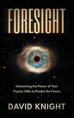 Prévoyance : Libérer la puissance de vos dons psychiques pour prédire l'avenir - Foresight: Unleashing the Power of Your Psychic Gifts to Predict the Future