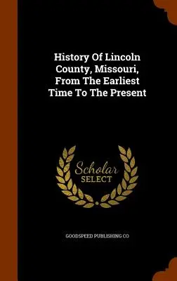 Histoire du comté de Lincoln, Missouri, depuis les temps les plus reculés jusqu'à aujourd'hui - History Of Lincoln County, Missouri, From The Earliest Time To The Present