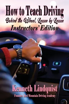 Comment enseigner la conduite : Derrière le volant, leçon par leçon : édition pour instructeurs - How to Teach Driving: Behind the Wheel, Lesson by Lesson: Instructors' Edition