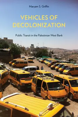 Les véhicules de la décolonisation : Les transports publics en Cisjordanie palestinienne - Vehicles of Decolonization: Public Transit in the Palestinian West Bank
