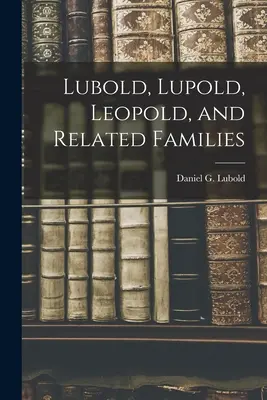 Lubold, Lupold, Leopold et familles apparentées - Lubold, Lupold, Leopold, and Related Families