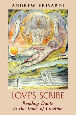 Le scribe de l'amour : Lire Dante dans le Livre de la Création - Love's Scribe: Reading Dante in the Book of Creation