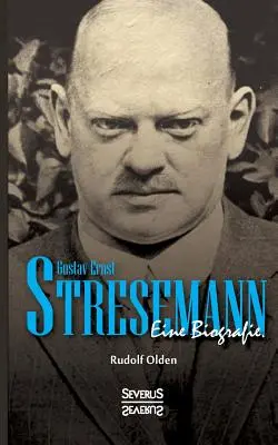 Gustav Ernst Stresemann. Eine Biographie : Von der Jugend, ber die Zeit der Weimarer Republik bis zu seinem Tod im Oktober 1929. - Gustav Ernst Stresemann. Eine Biographie.: Von der Jugend, ber die Zeit der Weimarer Republik bis zu seinem Tod im Oktober 1929.