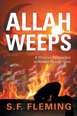 Allah pleure : Une perspective chrétienne de l'islam radical moderne - Allah Weeps: A Christian Perspective of Modern Radical Islam