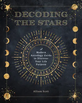 Décoder les étoiles : Un guide d'astrologie moderne pour découvrir le but de votre vie - Decoding the Stars: A Modern Astrology Guide to Discover Your Life's Purpose