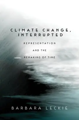 Changement climatique, interrompu : La représentation et la refonte du temps - Climate Change, Interrupted: Representation and the Remaking of Time
