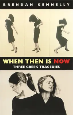 Quand hier est aujourd'hui : Trois tragédies grecques - When Then Is Now: Three Greek Tragedies