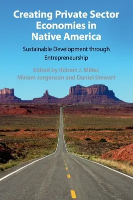 Créer des économies du secteur privé en Amérique du Nord : Le développement durable par l'esprit d'entreprise - Creating Private Sector Economies in Native America: Sustainable Development Through Entrepreneurship