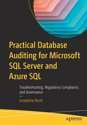 Audit pratique des bases de données pour Microsoft SQL Server et Azure SQL : Dépannage, conformité réglementaire et gouvernance - Practical Database Auditing for Microsoft SQL Server and Azure SQL: Troubleshooting, Regulatory Compliance, and Governance