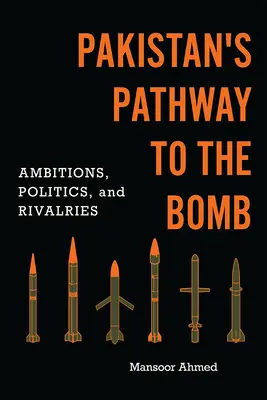 La voie pakistanaise vers la bombe : Ambitions, politiques et rivalités - Pakistan's Pathway to the Bomb: Ambitions, Politics, and Rivalries