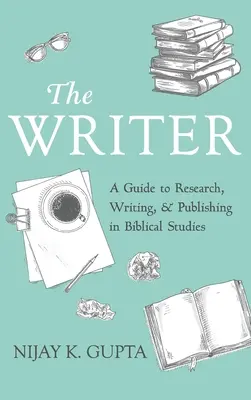 L'écrivain : Un guide pour la recherche, la rédaction et la publication dans les études bibliques - The Writer: A Guide to Research, Writing, and Publishing in Biblical Studies