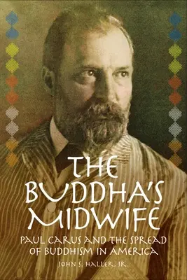 La sage-femme du Bouddha : Paul Carus et la diffusion du bouddhisme en Amérique - The Buddha's Midwife: Paul Carus and the Spread of Buddhism in America