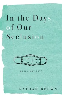 Dans les jours de notre isolement : Mars - Mai 2020 - In the Days of Our Seclusion: March - May 2020