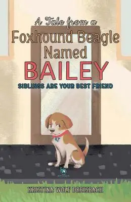L'histoire d'un Foxhound Beagle nommé Bailey : Les frères et sœurs sont vos meilleurs amis - A Tale From a Foxhound Beagle Named Bailey: Siblings Are Your Best Friend
