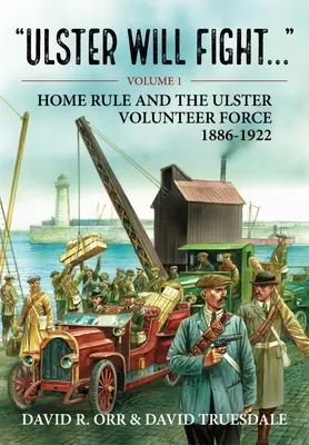 L'Ulster se battra : Volume 1 - Home Rule et la Force des Volontaires d'Ulster 1886-1922 - Ulster Will Fight: Volume 1 - Home Rule and the Ulster Volunteer Force 1886-1922