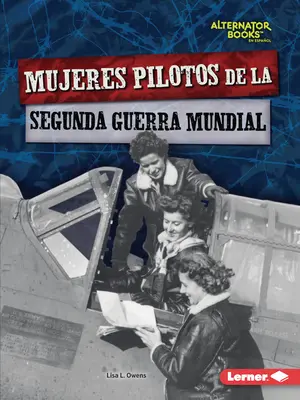 Mujeres Pilotos de la Segunda Guerra Mundial (Femmes pilotes de la Seconde Guerre mondiale) - Mujeres Pilotos de la Segunda Guerra Mundial (Women Pilots of World War II)