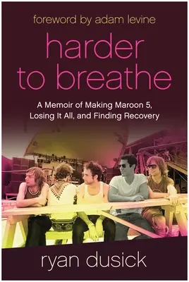 Harder to Breathe : Les mémoires de la création de Maroon 5, de la perte de tout et de la guérison - Harder to Breathe: A Memoir of Making Maroon 5, Losing It All, and Finding Recovery