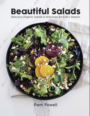 Beautiful Salads : De délicieuses salades et vinaigrettes biologiques pour chaque saison - Beautiful Salads: Delicious Organic Salads and Dressings for Every Season