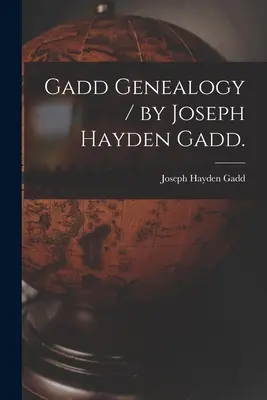 Généalogie Gadd / par Joseph Hayden Gadd. - Gadd Genealogy / by Joseph Hayden Gadd.