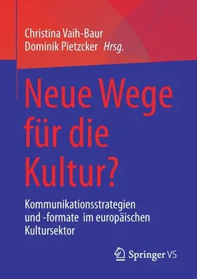 Nouvelles voies pour la culture : Kommunikationsstrategien Und -Formate Im Europischen Kultursektor - Neue Wege Fr Die Kultur?: Kommunikationsstrategien Und -Formate Im Europischen Kultursektor