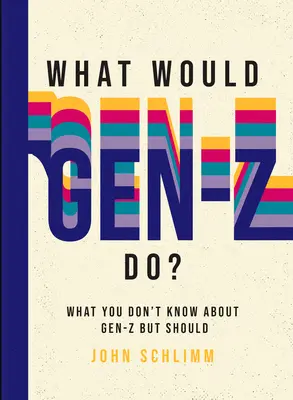 Que ferait la génération Z ? Tout ce que vous ne savez pas sur la génération Z mais que vous devriez savoir - What Would Gen-Z Do?: Everything You Don't Know about Gen-Z But Should