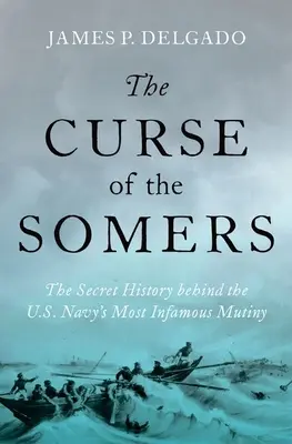 La malédiction du Somers : L'histoire secrète de la plus célèbre mutinerie de la marine américaine - The Curse of the Somers: The Secret History Behind the U.S. Navy's Most Infamous Mutiny