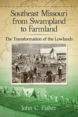 Le sud-est du Missouri, des marécages aux terres agricoles : La transformation des basses terres - Southeast Missouri from Swampland to Farmland: The Transformation of the Lowlands