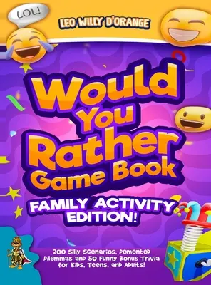 Would You Rather Game Book Family Activity Edition : 200 scénarios loufoques, des dilemmes déments et 50 bonus drôles pour les enfants, les adolescents et les adultes ! - Would You Rather Game Book Family Activity Edition!: 200 Silly Scenarios, Demented Dilemmas and 50 Funny Bonus Trivia for Kids, Teens, and Adults!