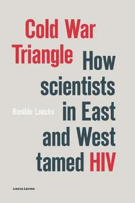 Le triangle de la guerre froide : Comment les scientifiques de l'Est et de l'Ouest ont apprivoisé le VIH - Cold War Triangle: How Scientists in East and West Tamed HIV