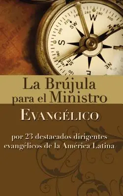 La Bible pour le ministère évangélique : Pour 23 Dirigeants Evangéliques Destacados de l'Amérique Latine - La Brjula Para El Ministro Evanglico: Por 23 Destacados Dirigentes Evanglicos de la Amrica Latina
