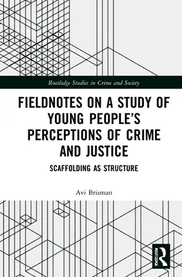 Notes de terrain sur une étude des perceptions de la criminalité et de la justice par les jeunes : L'échafaudage comme structure - Fieldnotes on a Study of Young People's Perceptions of Crime and Justice: Scaffolding as Structure