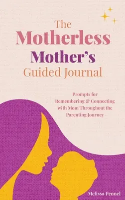 Le journal guidé de la mère sans mère : Des suggestions pour se souvenir de sa mère et se rapprocher d'elle tout au long de son parcours de parent. - The Motherless Mother's Guided Journal: Prompts for Remembering and Connecting with Mom Throughout the Parenting Journey