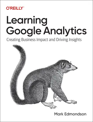 Apprendre Google Analytics : Créer un impact sur l'activité de l'entreprise et améliorer les connaissances - Learning Google Analytics: Creating Business Impact and Driving Insights