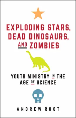 Étoiles explosives, dinosaures morts et zombies : La pastorale des jeunes à l'ère de la science - Exploding Stars, Dead Dinosaurs, and Zombies: Youth Ministry in the Age of Science