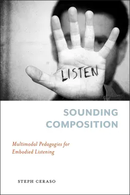 Composition sonore : Pédagogies multimodales pour une écoute incarnée - Sounding Composition: Multimodal Pedagogies for Embodied Listening