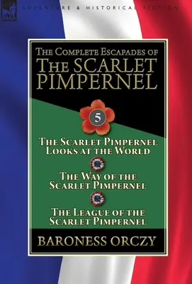 Les Escapades complètes du Mouron Rouge : Volume 5 - Le chaperon écarlate regarde le monde, La voie du chaperon écarlate et La ligue de l'amour. - The Complete Escapades of the Scarlet Pimpernel: Volume 5-The Scarlet Pimpernel Looks at the World, The Way of the Scarlet Pimpernel & The League of t